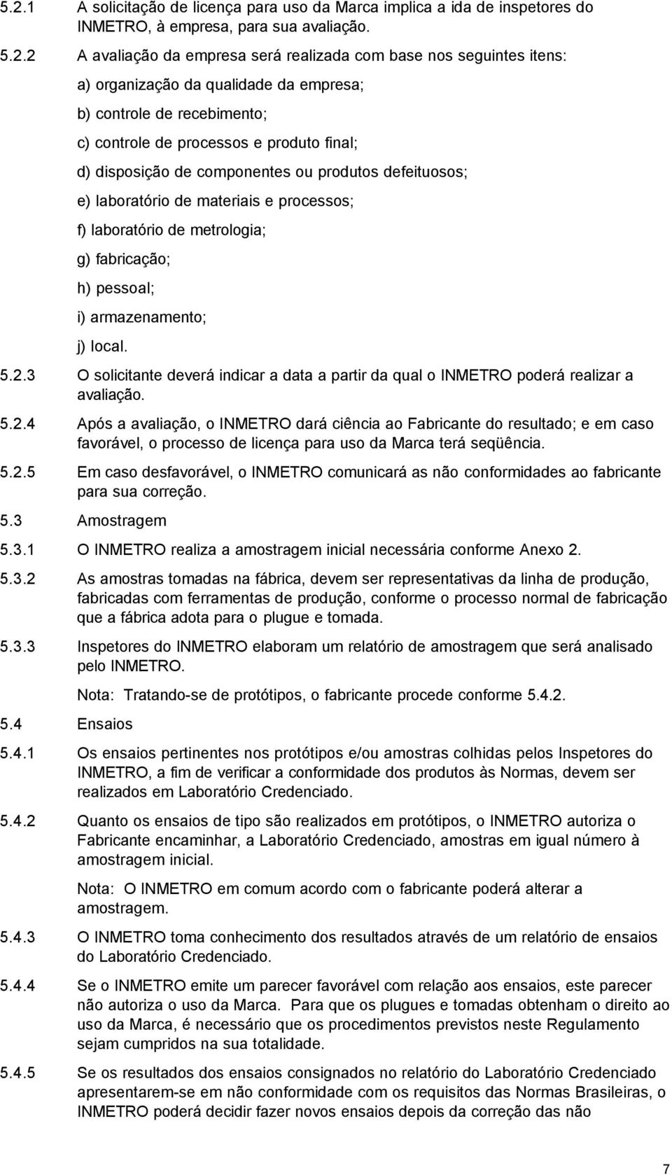 processos; f) laboratório de metrologia; g) fabricação; h) pessoal; i) armazenamento; j) local. 5.2.