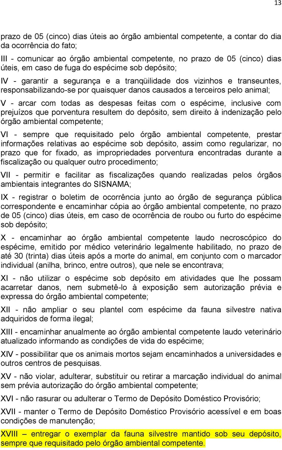 as despesas feitas com o espécime, inclusive com prejuízos que porventura resultem do depósito, sem direito à indenização pelo órgão ambiental competente; VI - sempre que requisitado pelo órgão