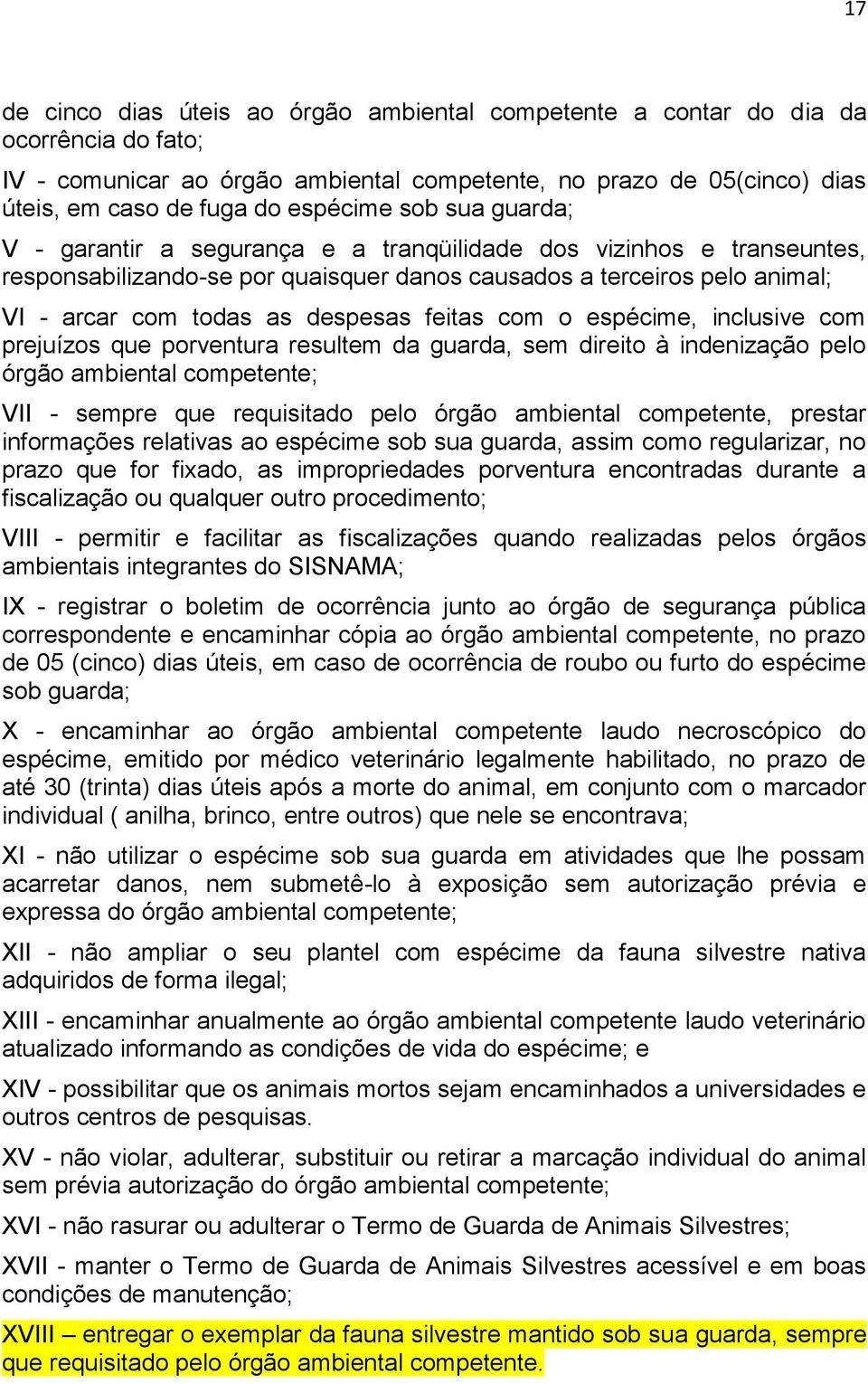 feitas com o espécime, inclusive com prejuízos que porventura resultem da guarda, sem direito à indenização pelo órgão ambiental competente; VII - sempre que requisitado pelo órgão ambiental