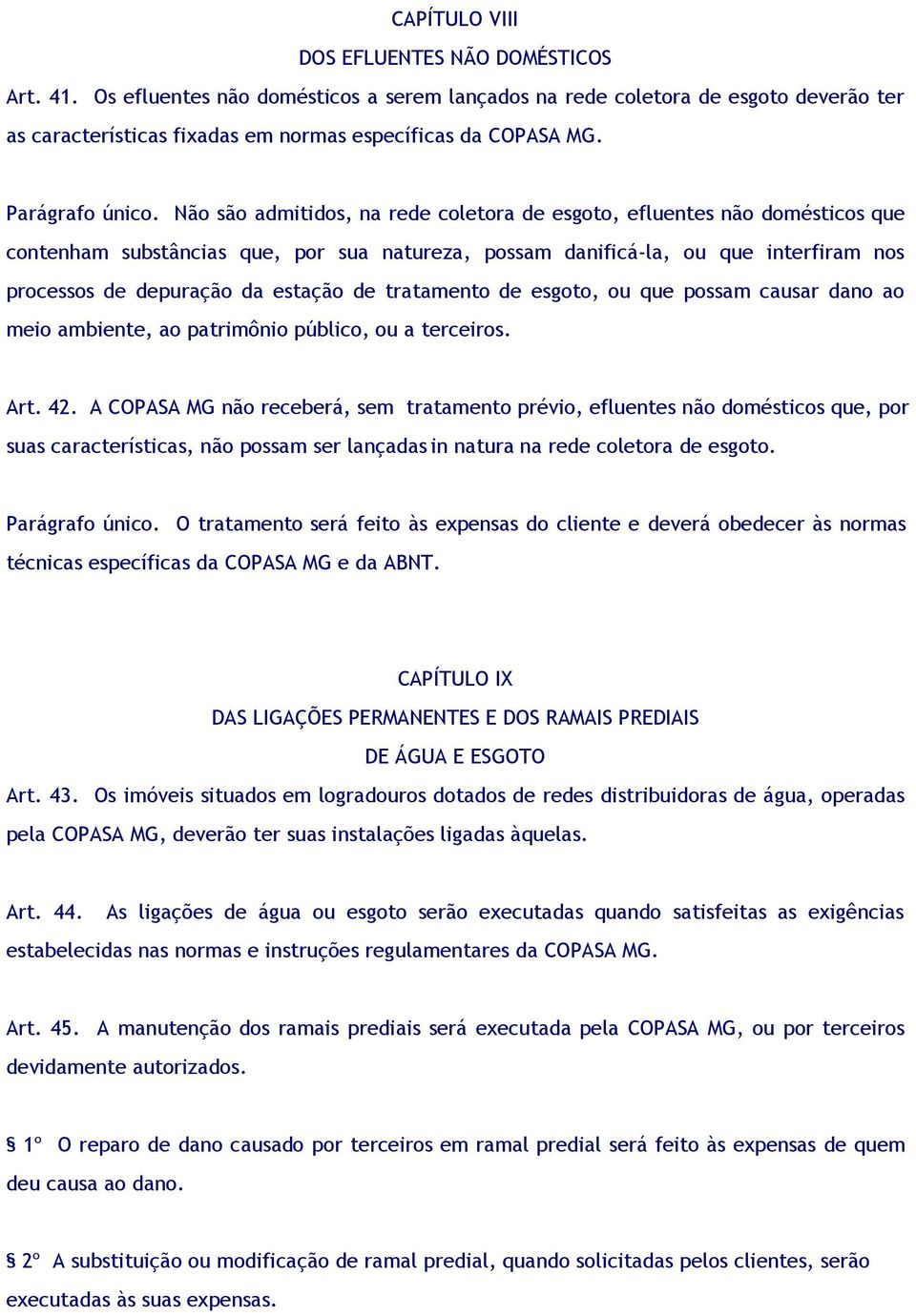 Não são admitidos, na rede coletora de esgoto, efluentes não domésticos que contenham substâncias que, por sua natureza, possam danificá-la, ou que interfiram nos processos de depuração da estação de