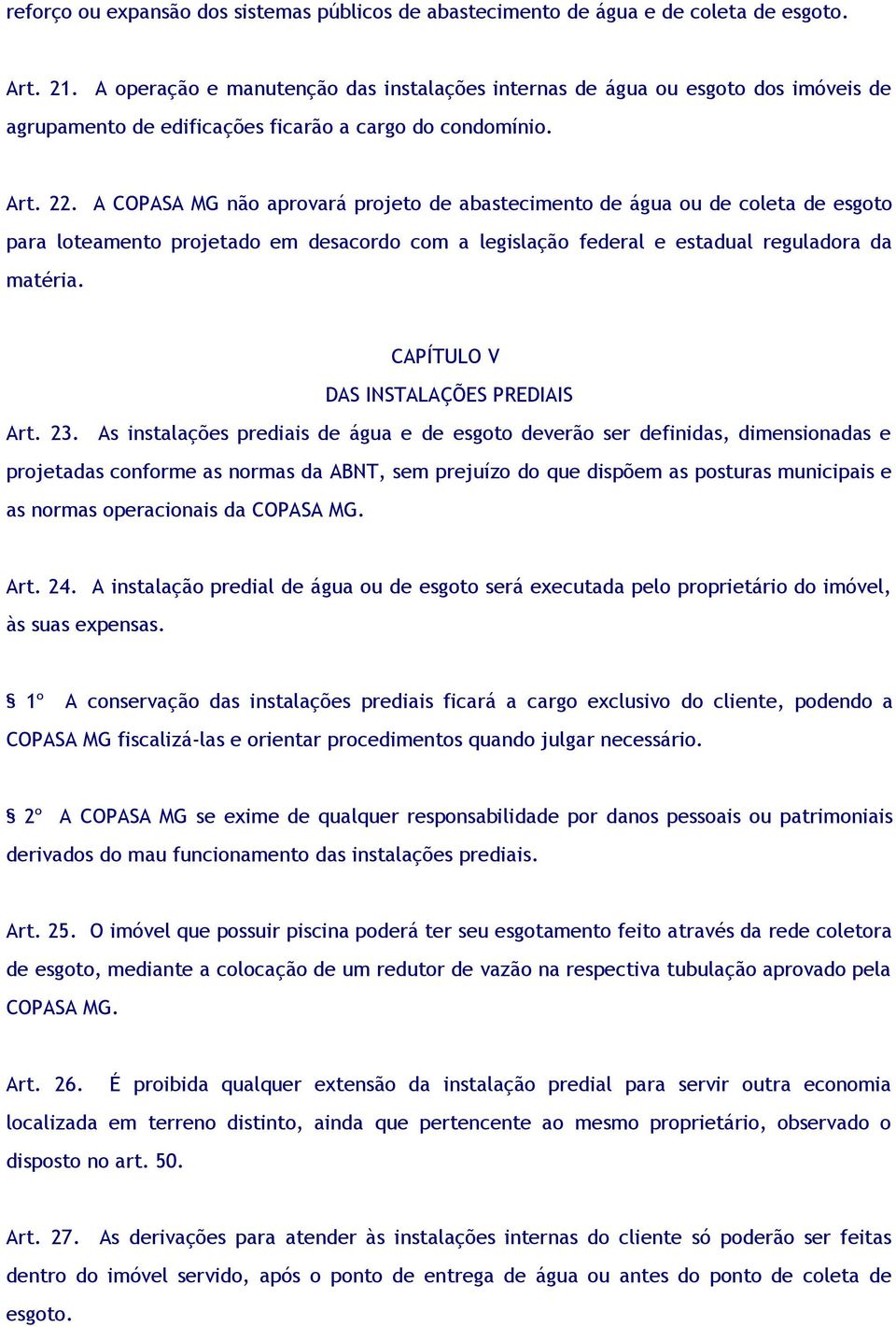 A COPASA MG não aprovará projeto de abastecimento de água ou de coleta de esgoto para loteamento projetado em desacordo com a legislação federal e estadual reguladora da matéria.