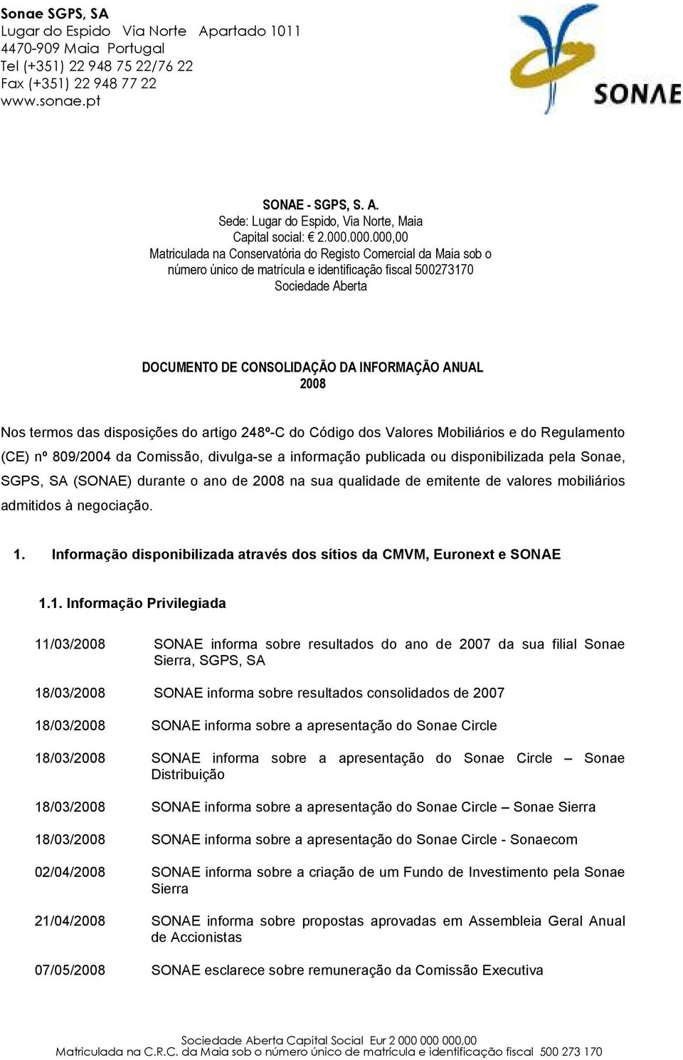 2008 Nos termos das disposições do artigo 248º-C do Código dos Valores Mobiliários e do Regulamento (CE) nº 809/2004 da Comissão, divulga-se a informação publicada ou disponibilizada pela Sonae,