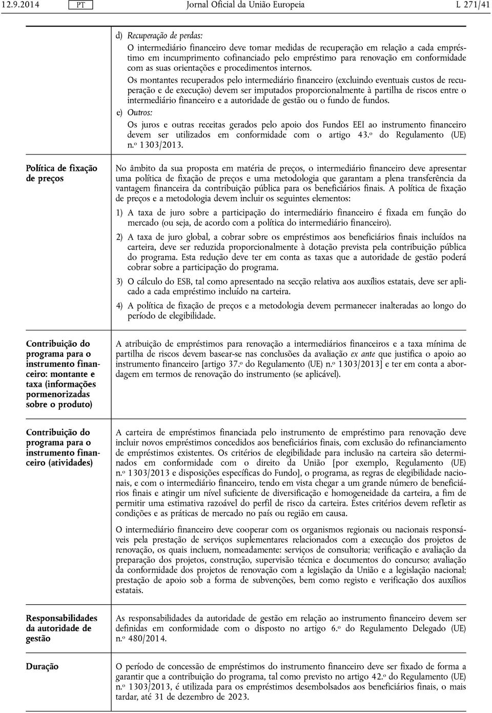 Os montantes recuperados pelo intermediário financeiro (excluindo eventuais custos de recuperação e de execução) devem ser imputados proporcionalmente à partilha de riscos entre o intermediário