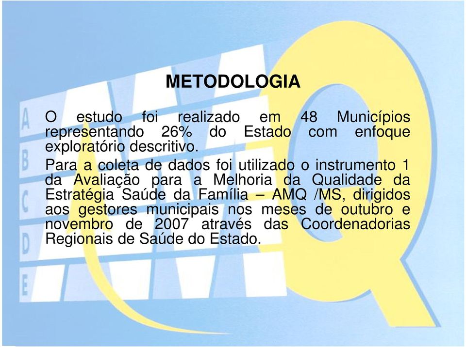 Para a coleta de dados foi utilizado o instrumento 1 da Avaliação para a Melhoria da Qualidade