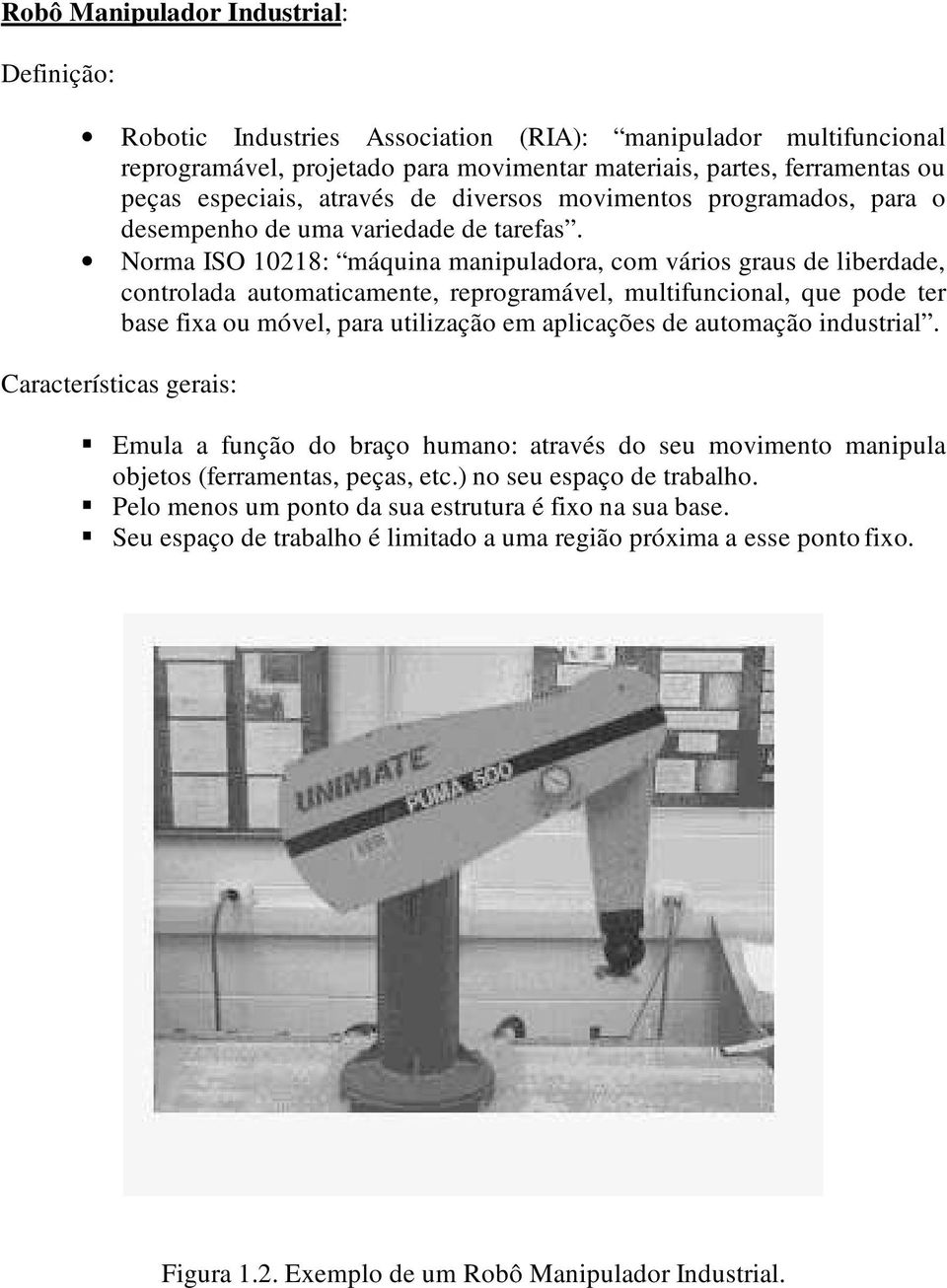 Norma ISO 10218: máquina manipuladora, com vários graus de liberdade, controlada automaticamente, reprogramável, multifuncional, que pode ter base fixa ou móvel, para utilização em aplicações de