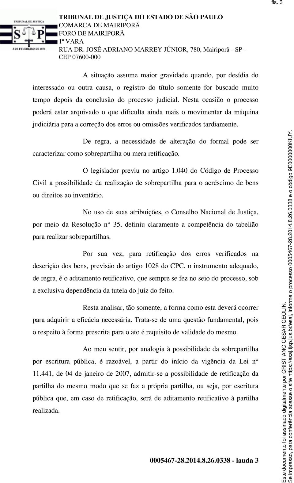 De regra, a necessidade de alteração do formal pode ser caracterizar como sobrepartilha ou mera retificação. O legislador previu no artigo 1.