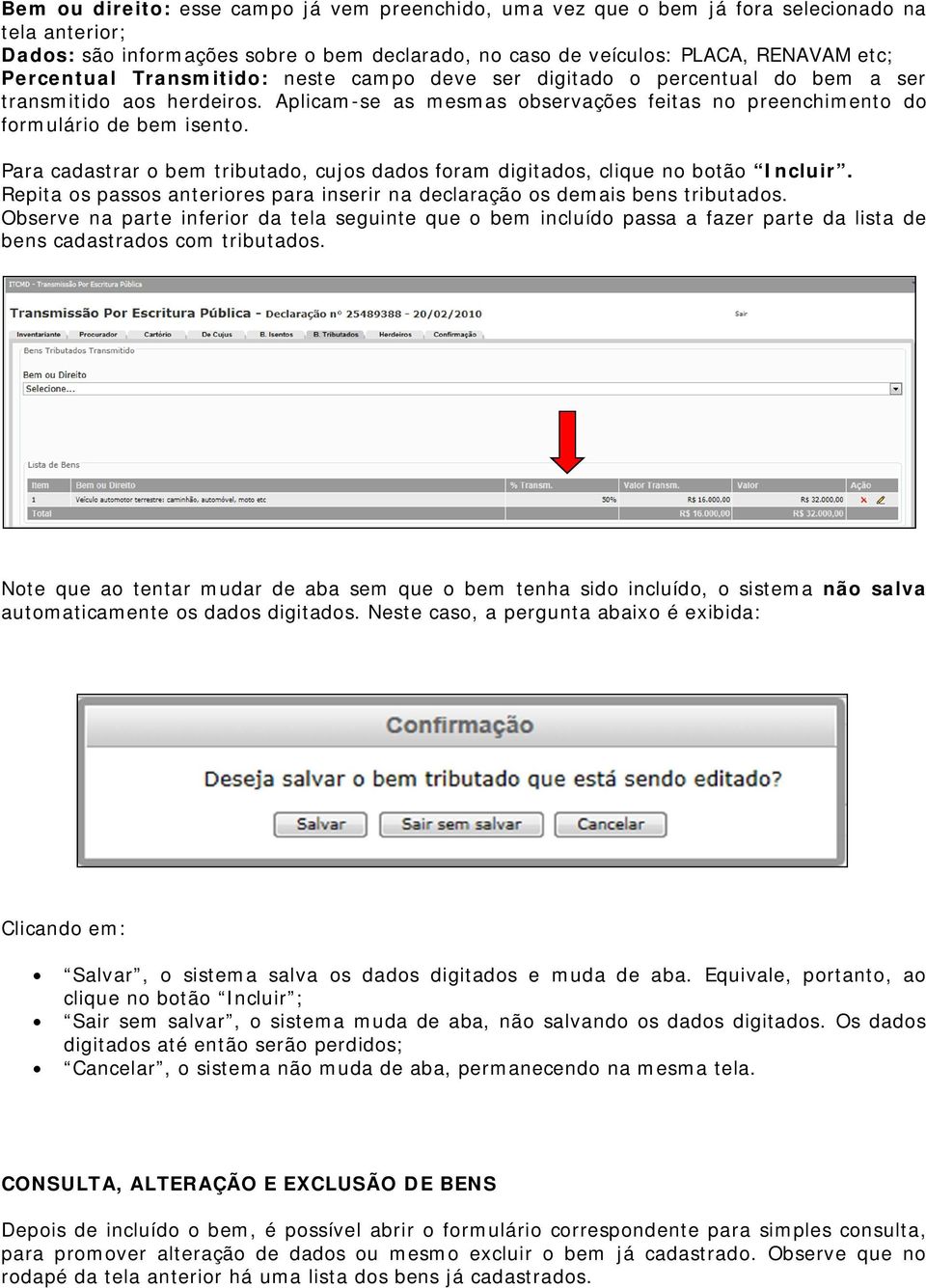 Para cadastrar o bem tributado, cujos dados foram digitados, clique no botão Incluir. Repita os passos anteriores para inserir na declaração os demais bens tributados.