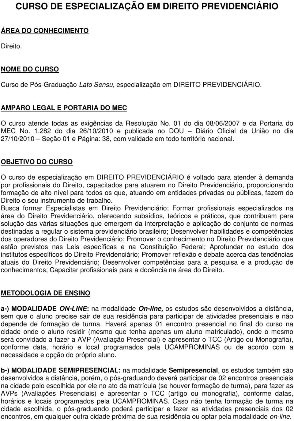 282 do dia 26/10/2010 e publicada no DOU Diário Oficial da União no dia 27/10/2010 Seção 01 e Página: 38, com validade em todo território nacional.