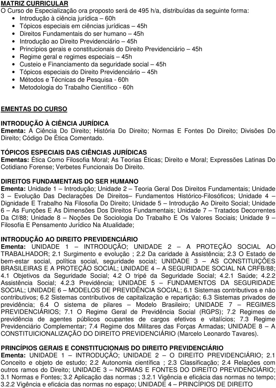 da seguridade social 45h Tópicos especiais do Direito Previdenciário 45h Métodos e Técnicas de Pesquisa - 60h Metodologia do Trabalho Científico - 60h EMENTAS DO CURSO INTRODUÇÃO À CIÊNCIA JURÍDICA