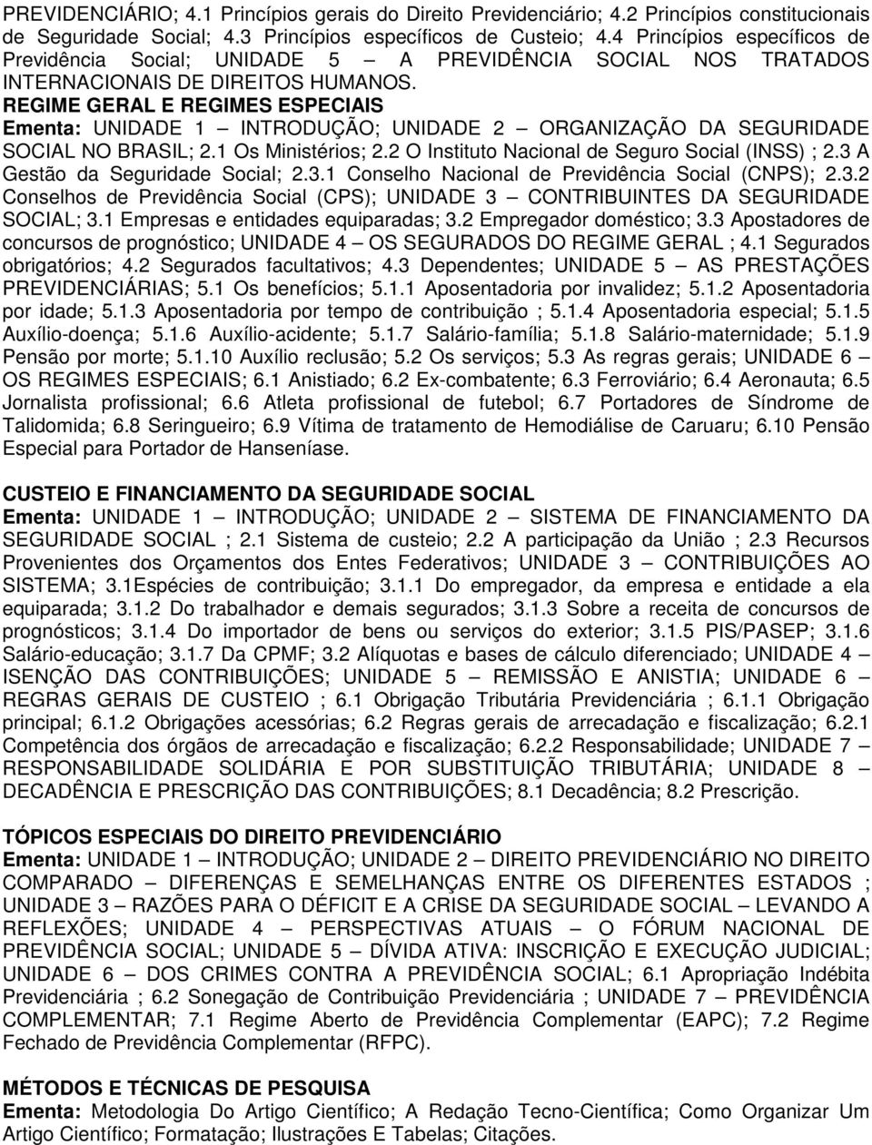 REGIME GERAL E REGIMES ESPECIAIS Ementa: UNIDADE 1 INTRODUÇÃO; UNIDADE 2 ORGANIZAÇÃO DA SEGURIDADE SOCIAL NO BRASIL; 2.1 Os Ministérios; 2.2 O Instituto Nacional de Seguro Social (INSS) ; 2.