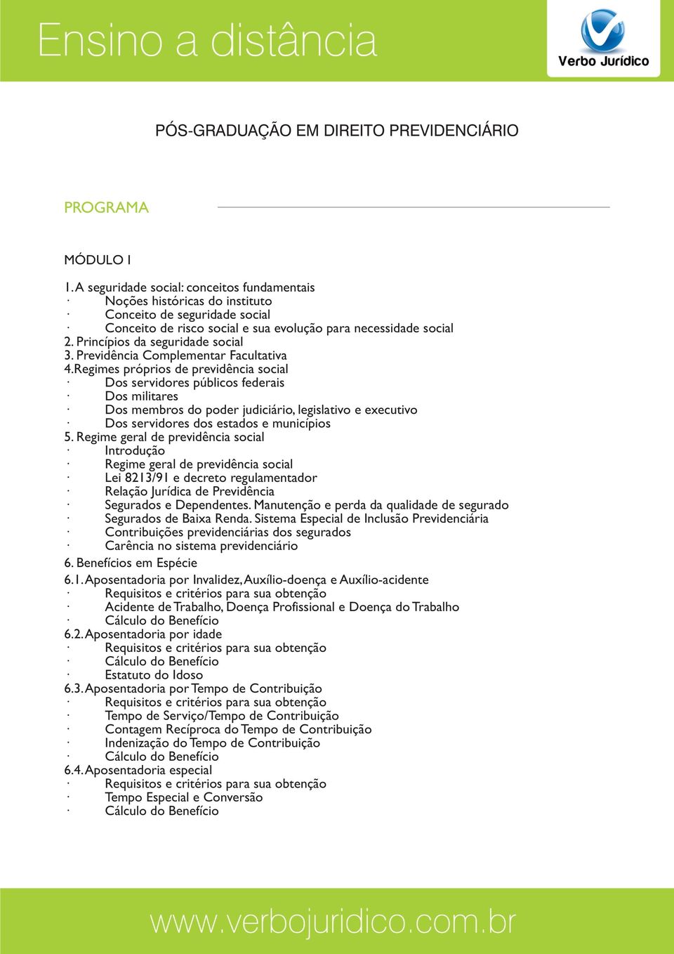 Regimes próprios de previdência social Dos servidores públicos federais Dos militares Dos membros do poder judiciário, legislativo e executivo Dos servidores dos estados e municípios 5.