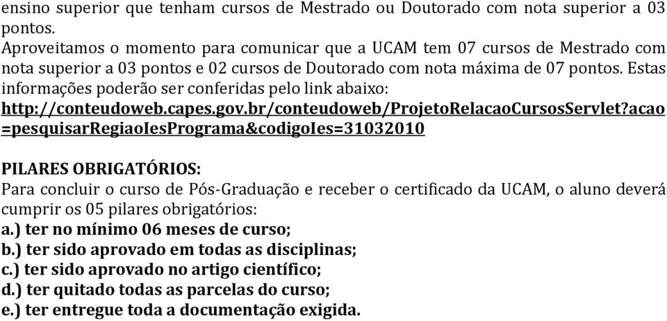 Estas informações poderão ser conferidas pelo link abaixo: http://conteudoweb.capes.gov.br/conteudoweb/projetorelacaocursosservlet?