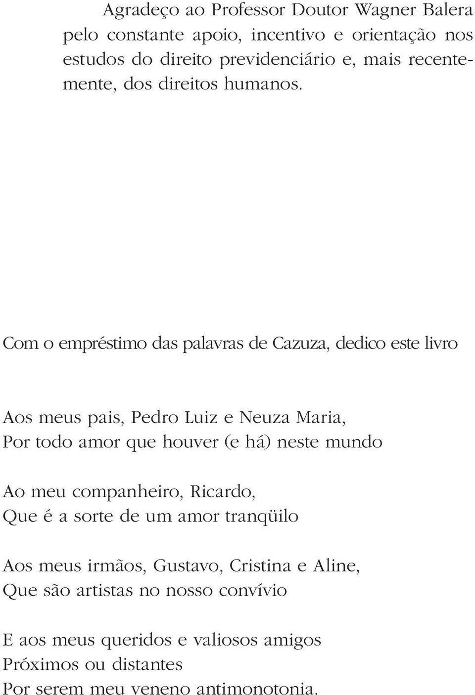 Com o empréstimo das palavras de Cazuza, dedico este livro Aos meus pais, Pedro Luiz e Neuza Maria, Por todo amor que houver (e há) neste