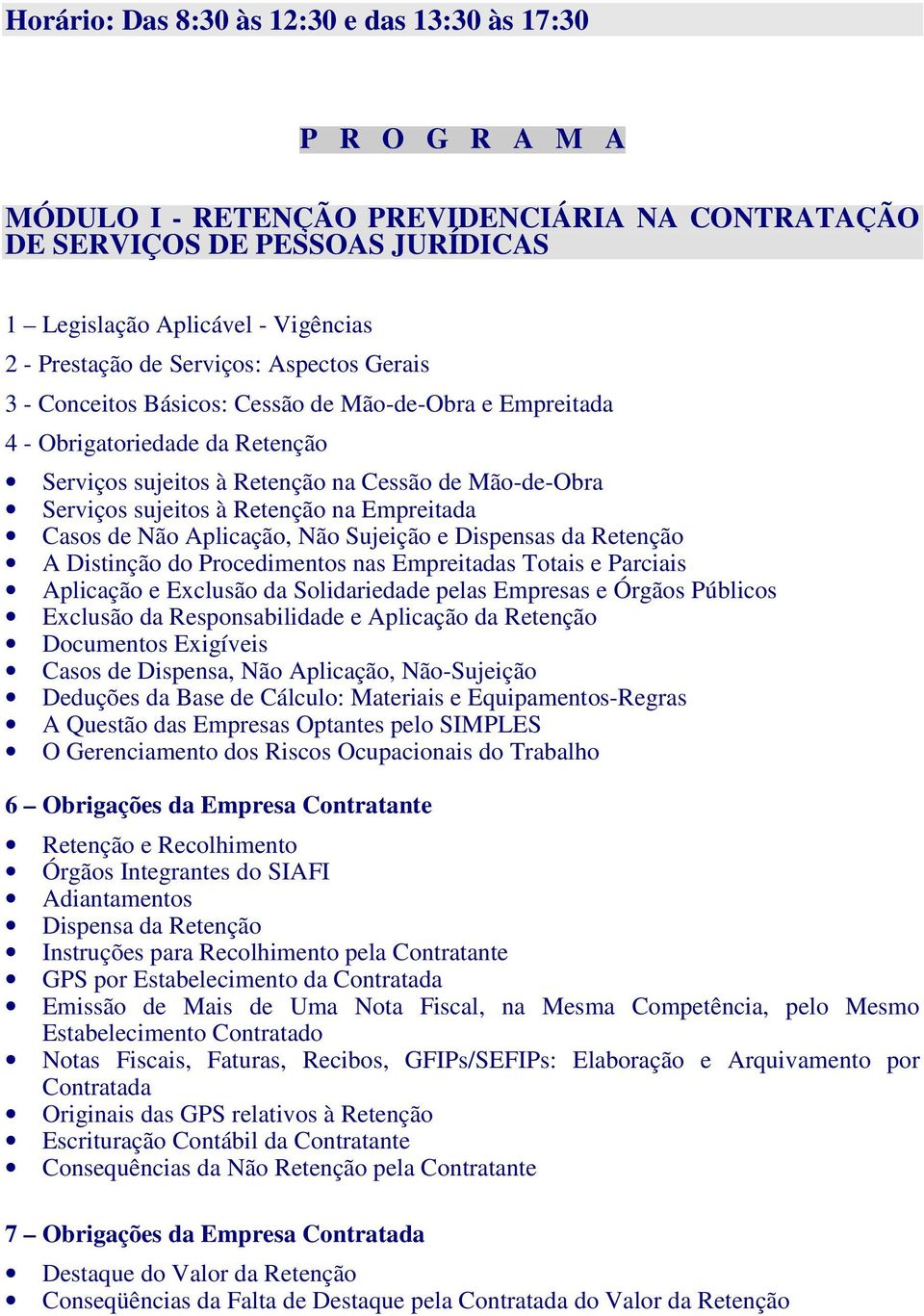 na Empreitada Casos de Não Aplicação, Não Sujeição e Dispensas da Retenção A Distinção do Procedimentos nas Empreitadas Totais e Parciais Aplicação e Exclusão da Solidariedade pelas Empresas e Órgãos