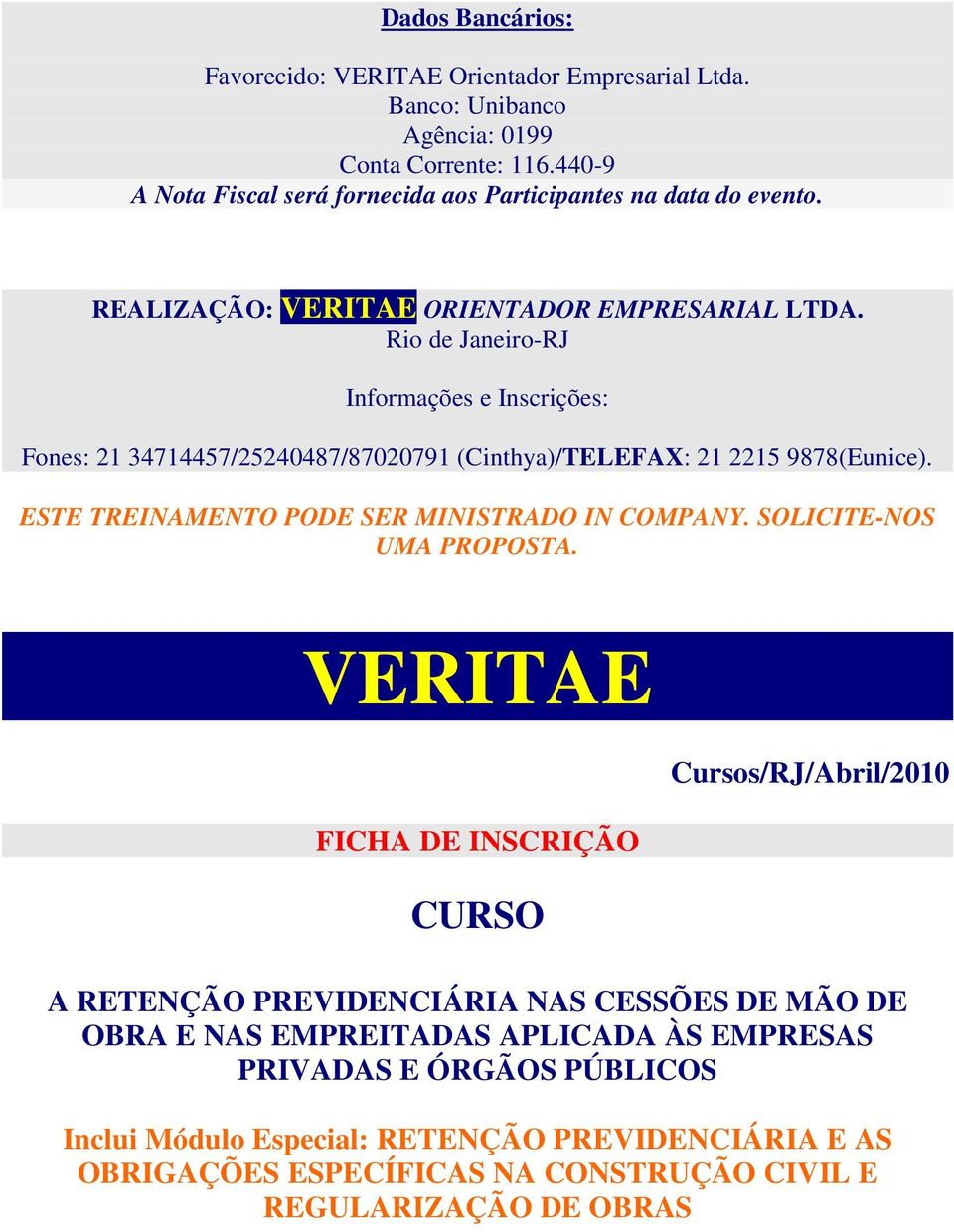 Rio de Janeiro-RJ Informações e Inscrições: Fones: 21 34714457/25240487/87020791 (Cinthya)/TELEFAX: 21 2215 9878(Eunice). ESTE TREINAMENTO PODE SER MINISTRADO IN COMPANY.