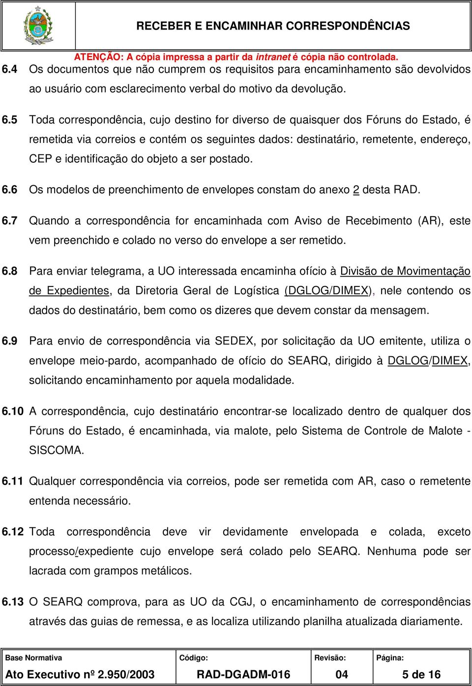 objeto a ser postado. 6.6 Os modelos de preenchimento de envelopes constam do anexo 2 desta RAD. 6.7 Quando a correspondência for encaminhada com Aviso de Recebimento (AR), este vem preenchido e colado no verso do envelope a ser remetido.