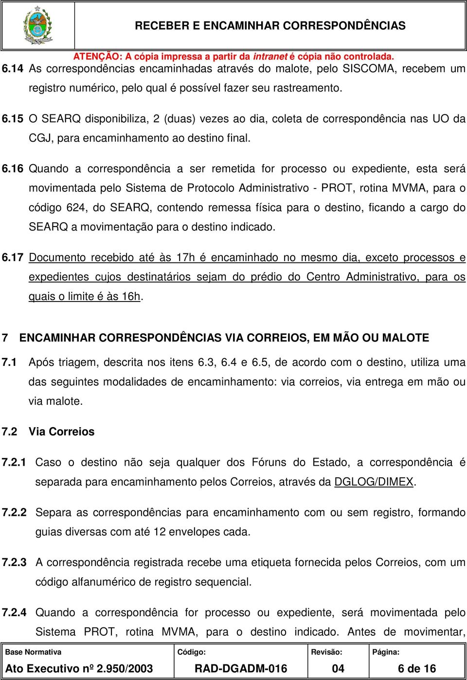 16 Quando a correspondência a ser remetida for processo ou expediente, esta será movimentada pelo Sistema de Protocolo Administrativo - PROT, rotina MVMA, para o código 624, do SEARQ, contendo