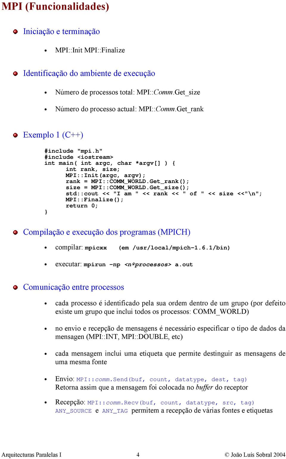 Get_size(); std::cout << "I am " << rank << " of " << size <<"\n"; MPI::Finalize(); Compilação e execução dos programas (MPICH) compilar: mpicxx (em /usr/local/mpich-1.6.