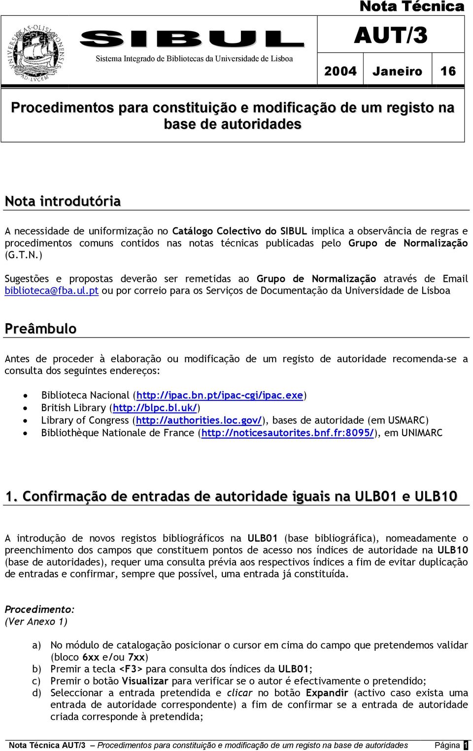 T.N.) Sugestões e propostas deverão ser remetidas ao Grupo de Normalização através de Email biblioteca@fba.ul.