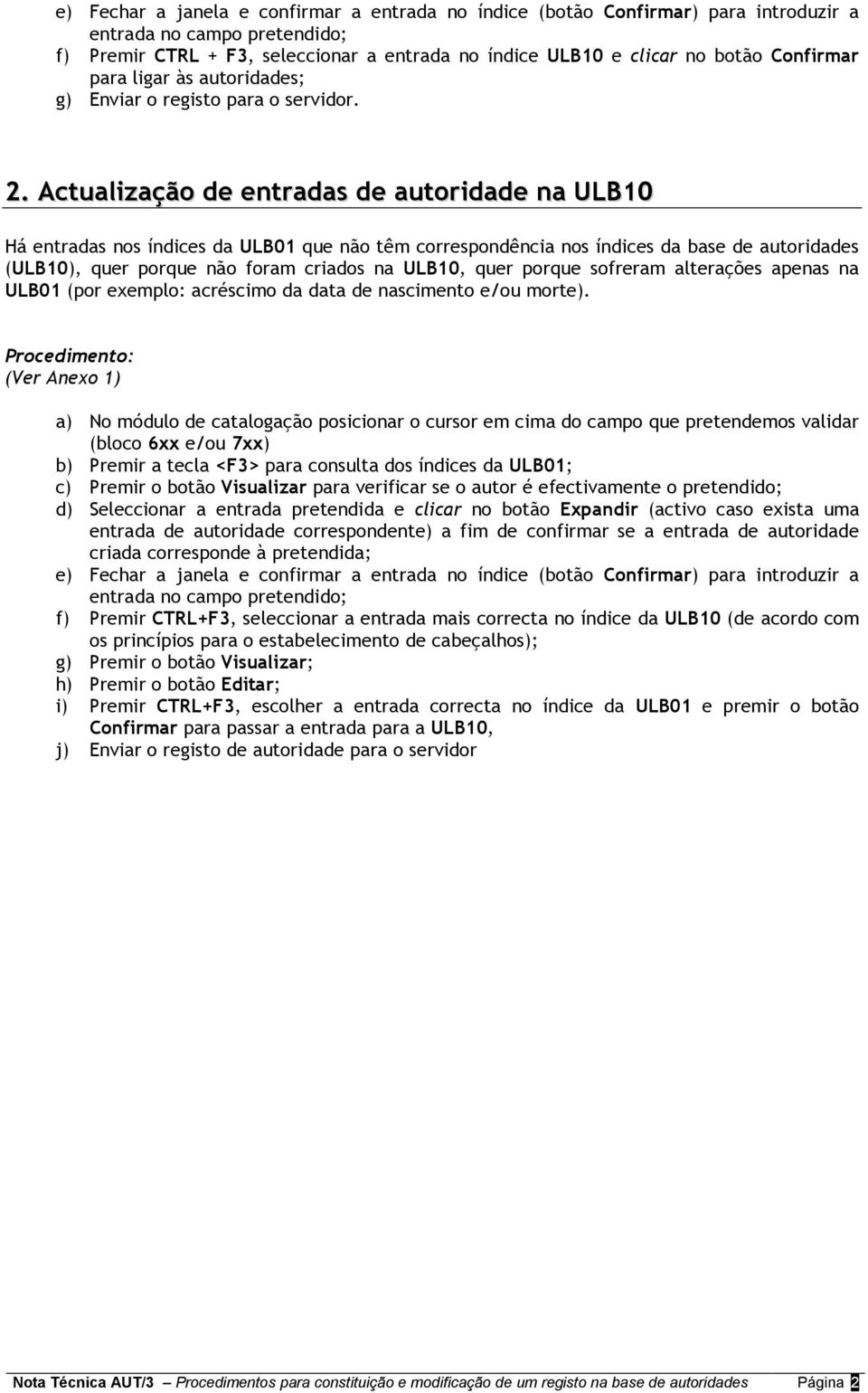 Actualização de entradas de autoridade na ULB10 Há entradas nos índices da ULB01 que não têm correspondência nos índices da base de autoridades (ULB10), quer porque não foram criados na ULB10, quer