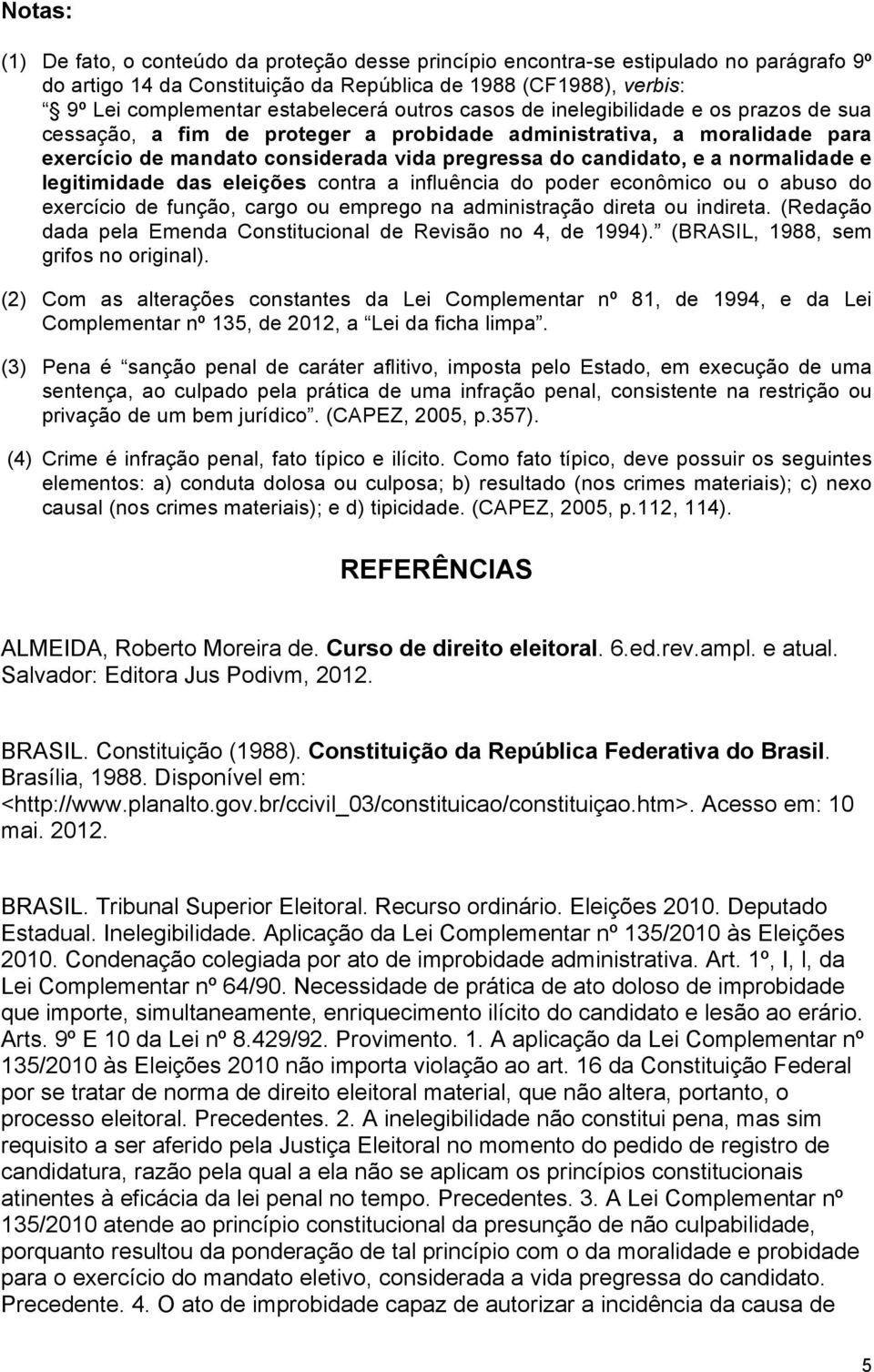 normalidade e legitimidade das eleições contra a influência do poder econômico ou o abuso do exercício de função, cargo ou emprego na administração direta ou indireta.