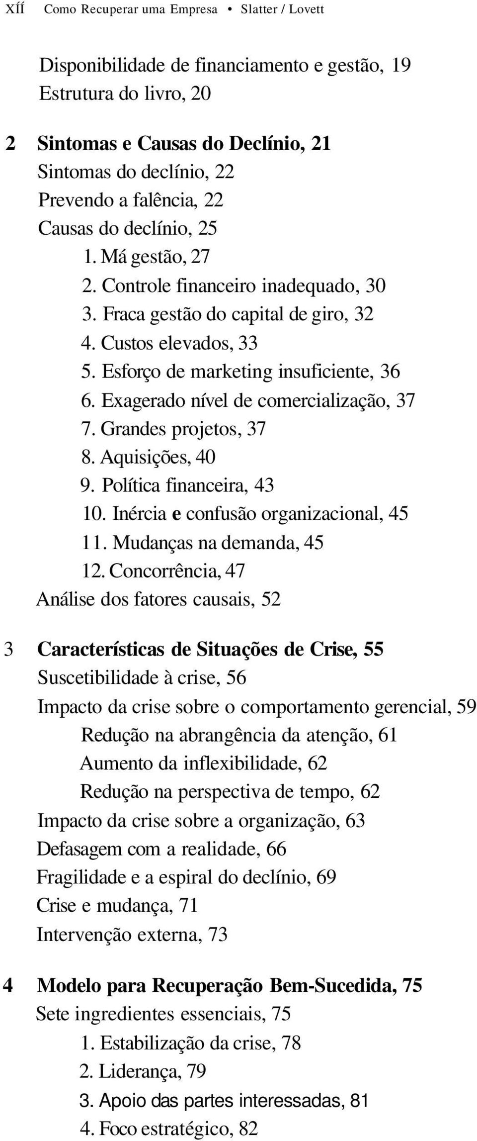 Exagerado nível de comercialização, 37 7. Grandes projetos, 37 8. Aquisições, 40 9. Política financeira, 43 10. Inércia e confusão organizacional, 45 11. Mudanças na demanda, 45 12.