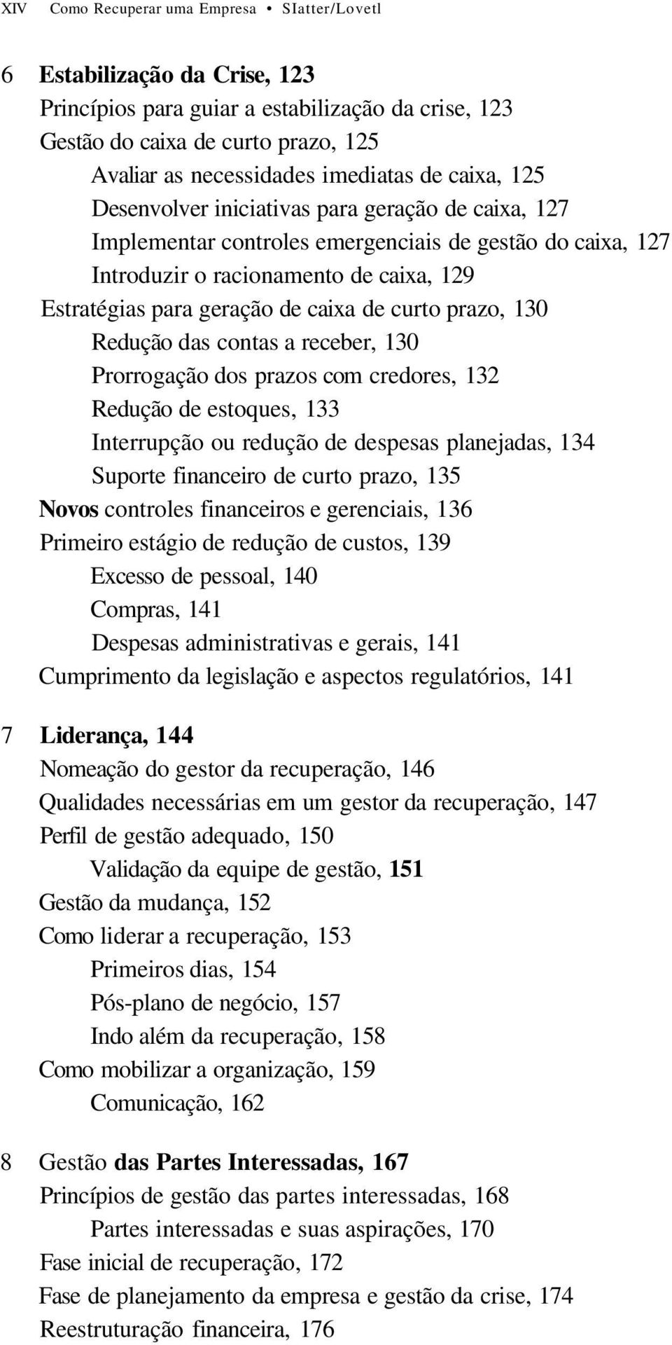 de curto prazo, 130 Redução das contas a receber, 130 Prorrogação dos prazos com credores, 132 Redução de estoques, 133 Interrupção ou redução de despesas planejadas, 134 Suporte financeiro de curto