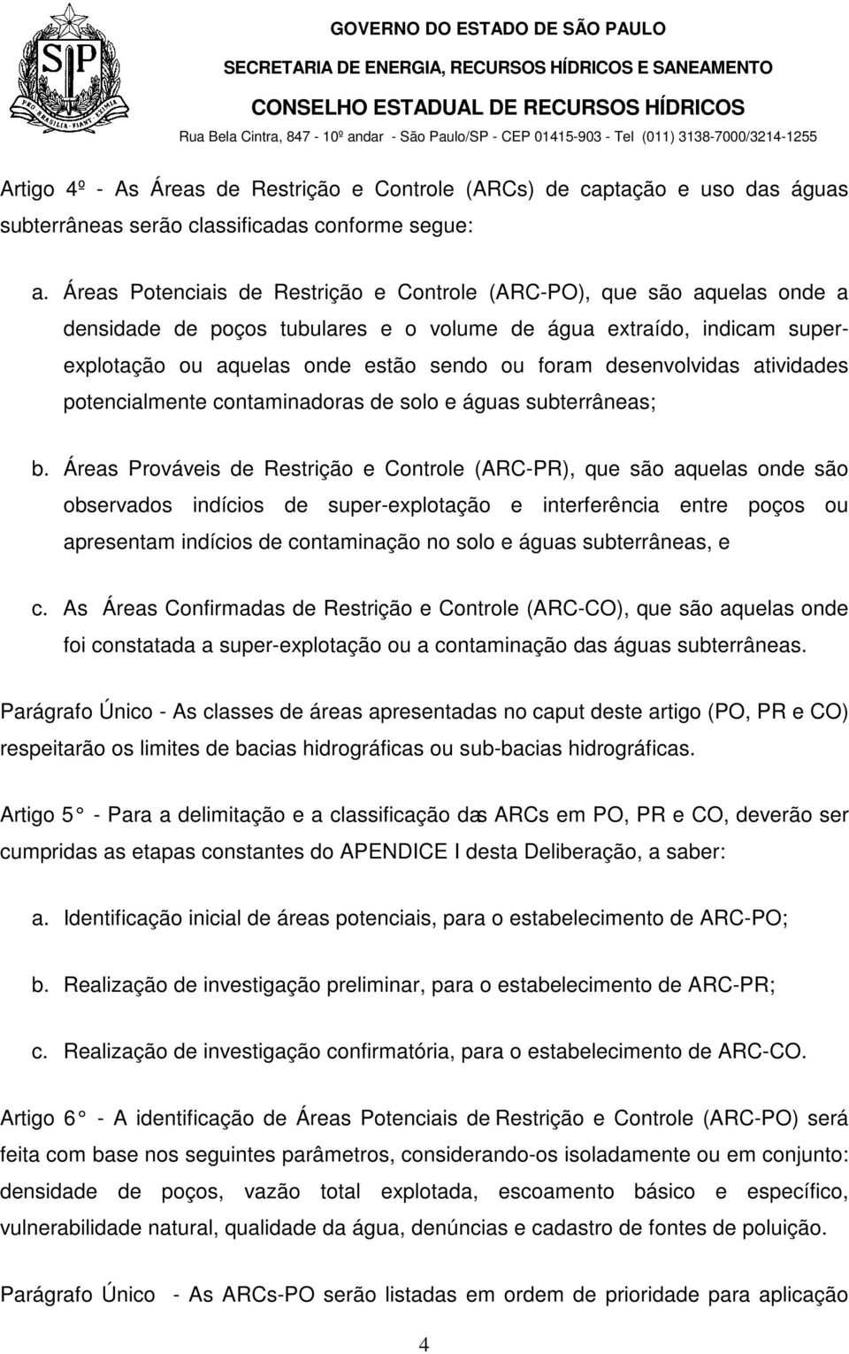 desenvolvidas atividades potencialmente contaminadoras de solo e águas subterrâneas; b.