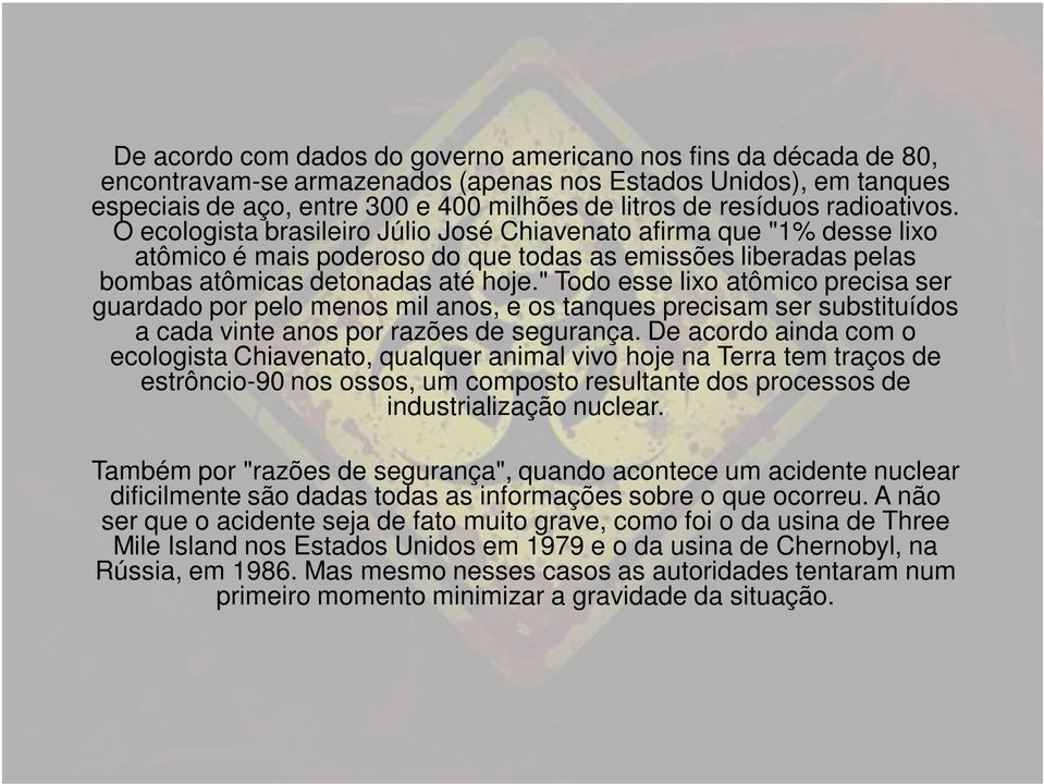 " Todo esse lixo atômico precisa ser guardado por pelo menos mil anos, e os tanques precisam ser substituídos a cada vinte anos por razões de segurança.