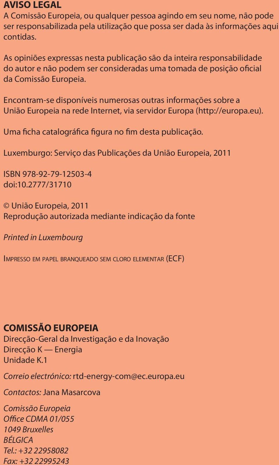 Encontram-se disponíveis numerosas outras informações sobre a União Europeia na rede Internet, via servidor Europa (http://europa.eu). Uma ficha catalográfica figura no fim desta publicação.