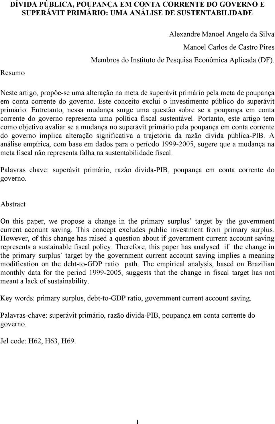 Ese conceio exclui o invesimeno público do superávi primário. Enreano, nessa mudança surge uma quesão sobre se a poupança em cona correne do governo represena uma políica fiscal susenável.