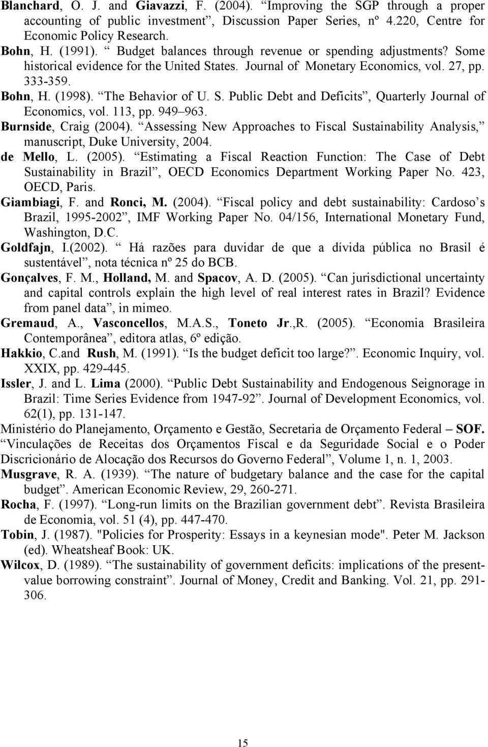 113, pp. 949 963. Burnside, Craig (2004). Assessing New Approaches o Fiscal Susainabiliy Analysis, manuscrip, Duke Universiy, 2004. de Mello, L. (2005).