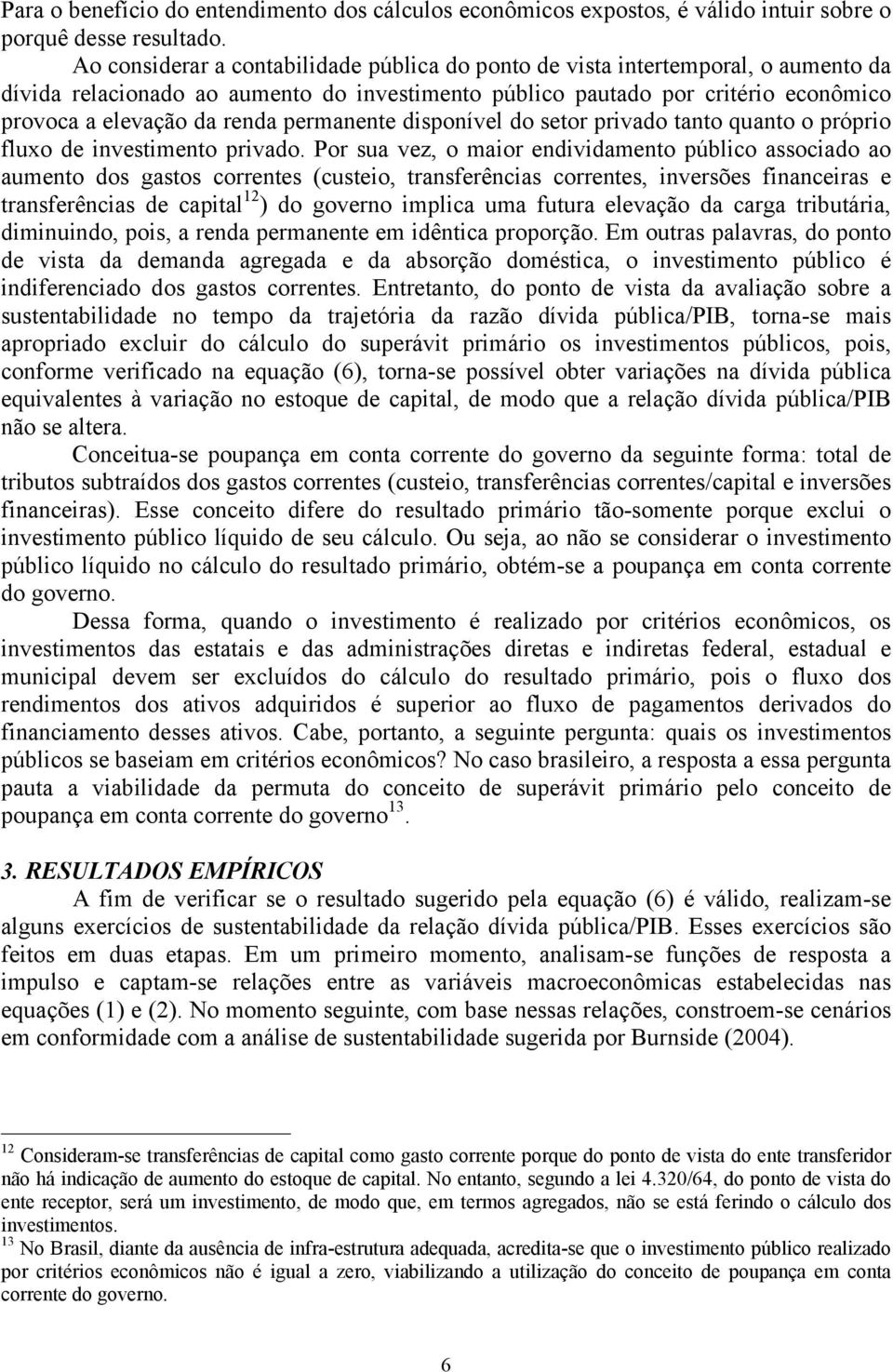 disponível do seor privado ano quano o próprio fluxo de invesimeno privado.