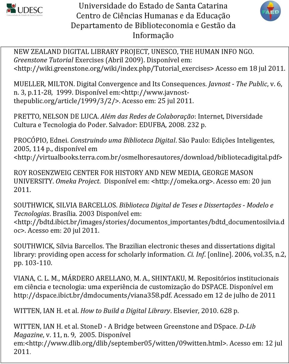 org/article/1999/3/2/>. Acesso em: 25 jul 2011. PRETTO, NELSON DE LUCA. Além das Redes de Colaboração: Internet, Diversidade Cultura e Tecnologia do Poder. Salvador: EDUFBA, 2008. 232 p.