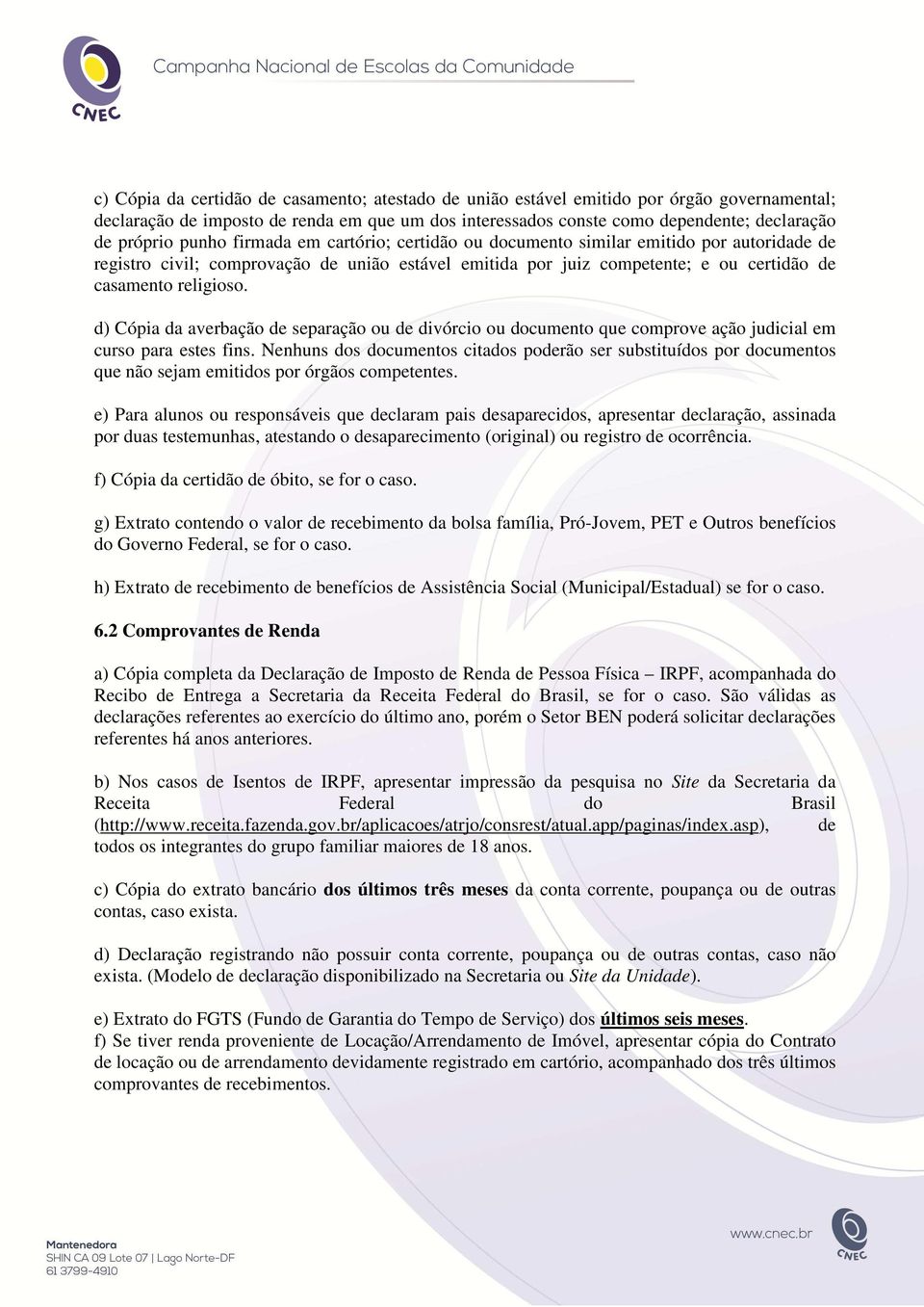 d) Cópia da averbação de separação ou de divórcio ou documento que comprove ação judicial em curso para estes fins.