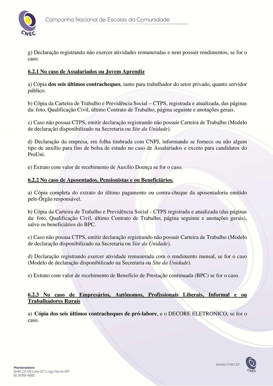 b) Cópia da Carteira de Trabalho e Previdência Social CTPS, registrada e atualizada, das páginas da: foto, Qualificação Civil, último Contrato de Trabalho, página seguinte e anotações gerais.