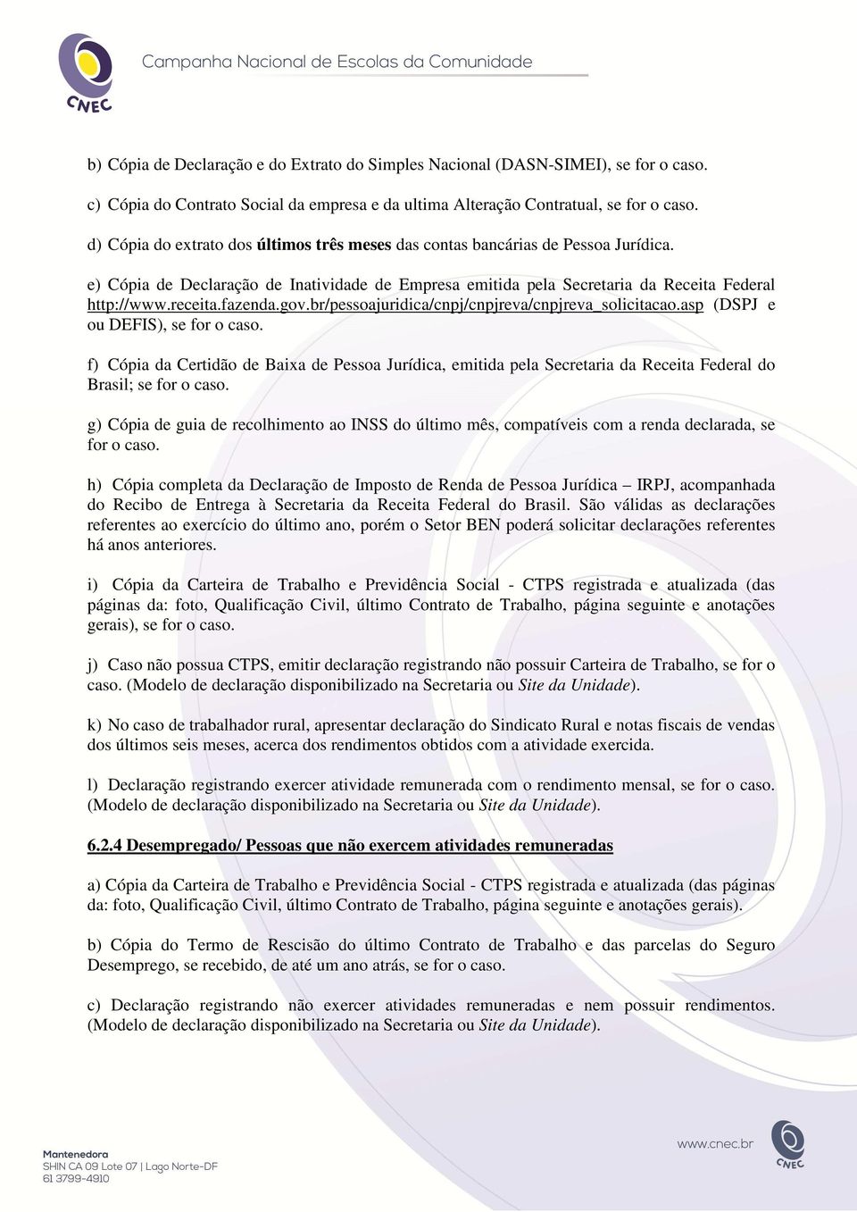 fazenda.gov.br/pessoajuridica/cnpj/cnpjreva/cnpjreva_solicitacao.asp (DSPJ e ou DEFIS), se for o caso.