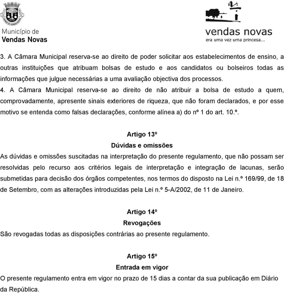 A Câmara Municipal reserva-se ao direito de não atribuir a bolsa de estudo a quem, comprovadamente, apresente sinais exteriores de riqueza, que não foram declarados, e por esse motivo se entenda como