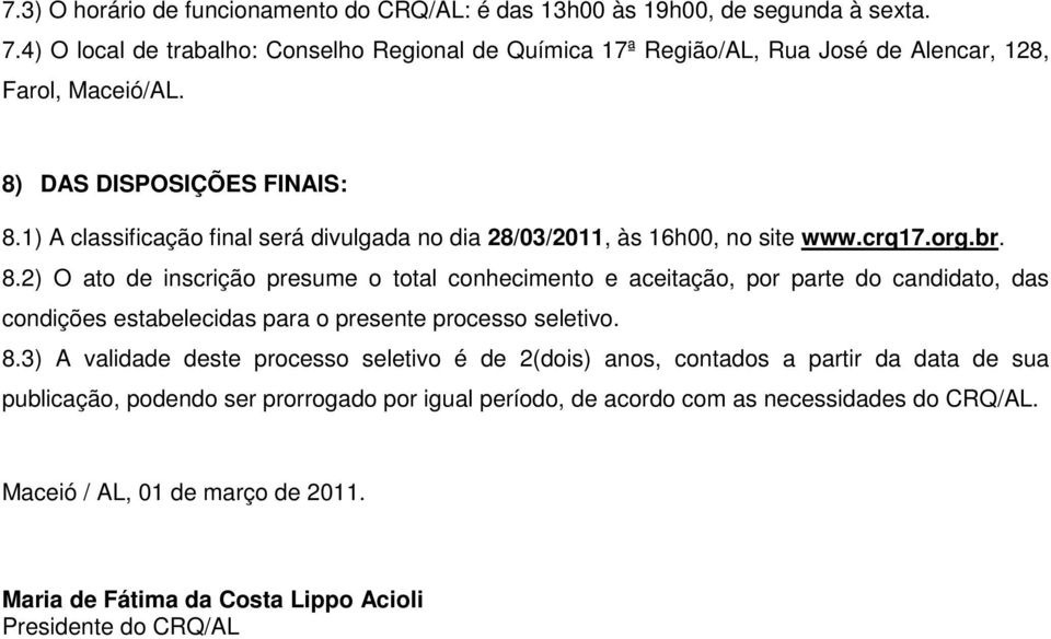 1) A classificação final será divulgada no dia 28/03/2011, às 16h00, no site www.crq17.org.br. 8.