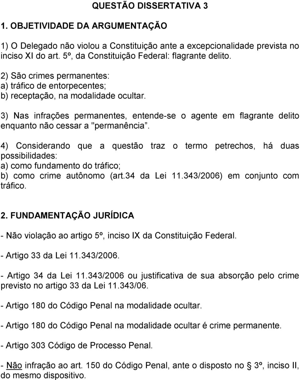 4) Considerando que a questão traz o termo petrechos, há duas possibilidades: a) como fundamento do tráfico; b) como crime autônomo (art.34 da Lei 11.343/2006) em conjunto com tráfico. 2.