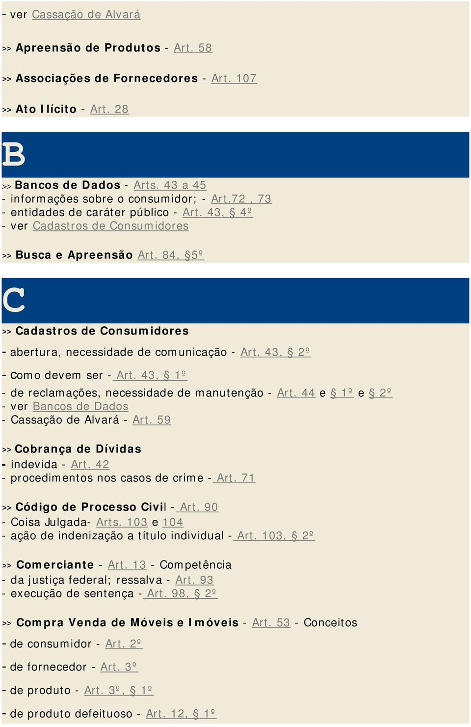 84, 5º C >> Cadastros de Consumidores - abertura, necessidade de comunicação - Art. 43, 2º - como devem ser - Art. 43, 1º - de reclamações, necessidade de manutenção - Art.