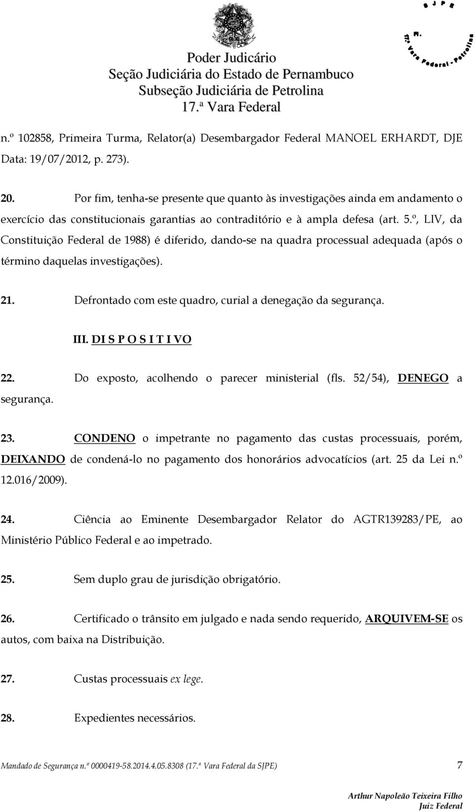 º, LIV, da Constituição Federal de 1988) é diferido, dando-se na quadra processual adequada (após o término daquelas investigações). 21. Defrontado com este quadro, curial a denegação da segurança.