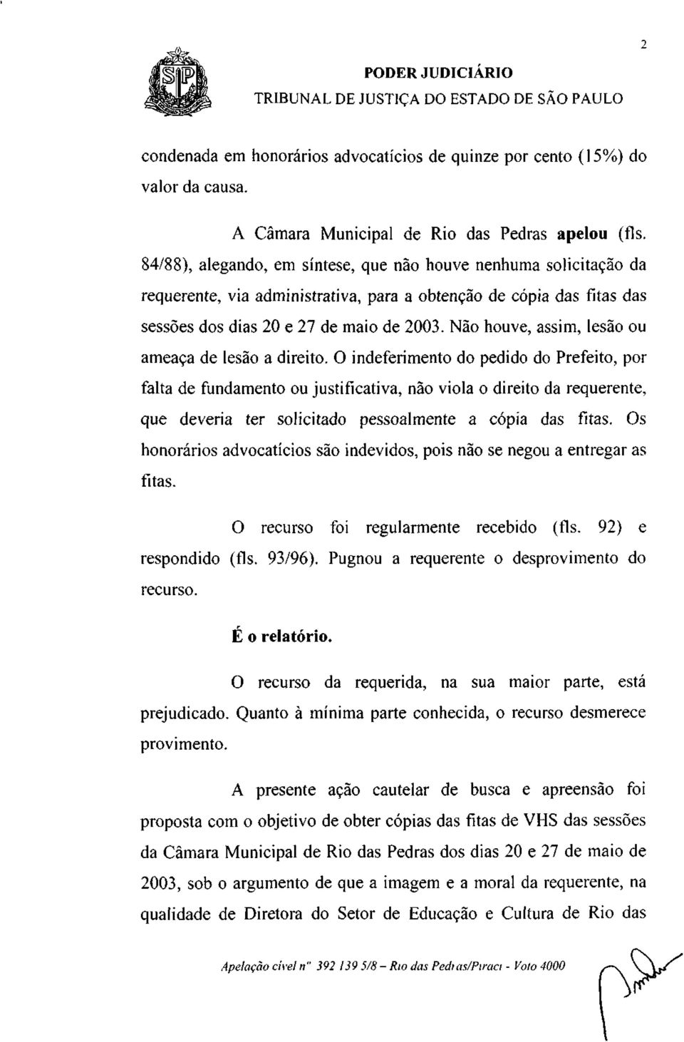 Não houve, assim, lesão ou ameaça de lesão a direito.