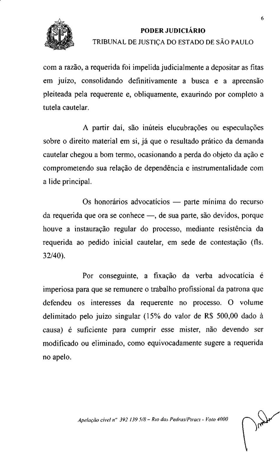 A partir daí, são inúteis elucubrações ou especulações sobre o direito material em si, já que o resultado prático da demanda cautelar chegou a bom termo, ocasionando a perda do objeto da ação e