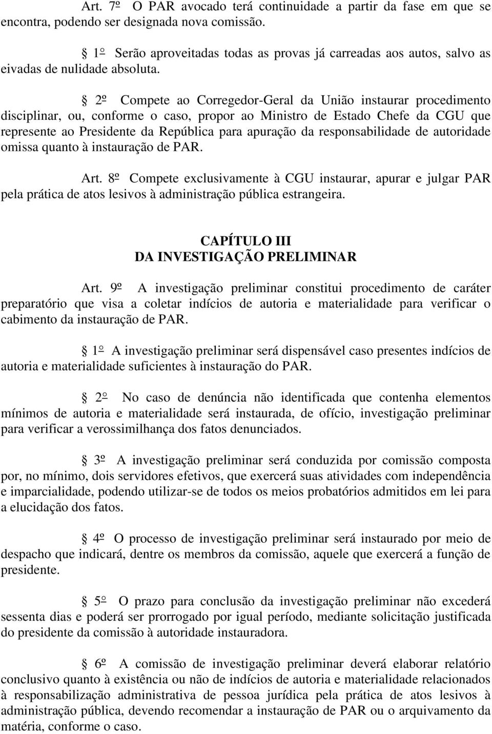 2º Compete ao Corregedor-Geral da União instaurar procedimento disciplinar, ou, conforme o caso, propor ao Ministro de Estado Chefe da CGU que represente ao Presidente da República para apuração da