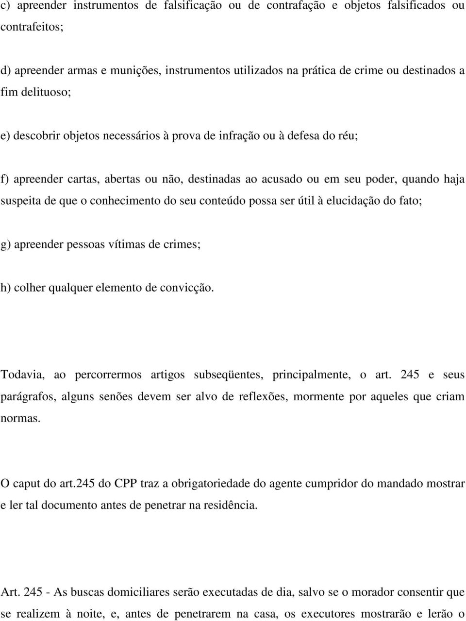 conhecimento do seu conteúdo possa ser útil à elucidação do fato; g) apreender pessoas vítimas de crimes; h) colher qualquer elemento de convicção.