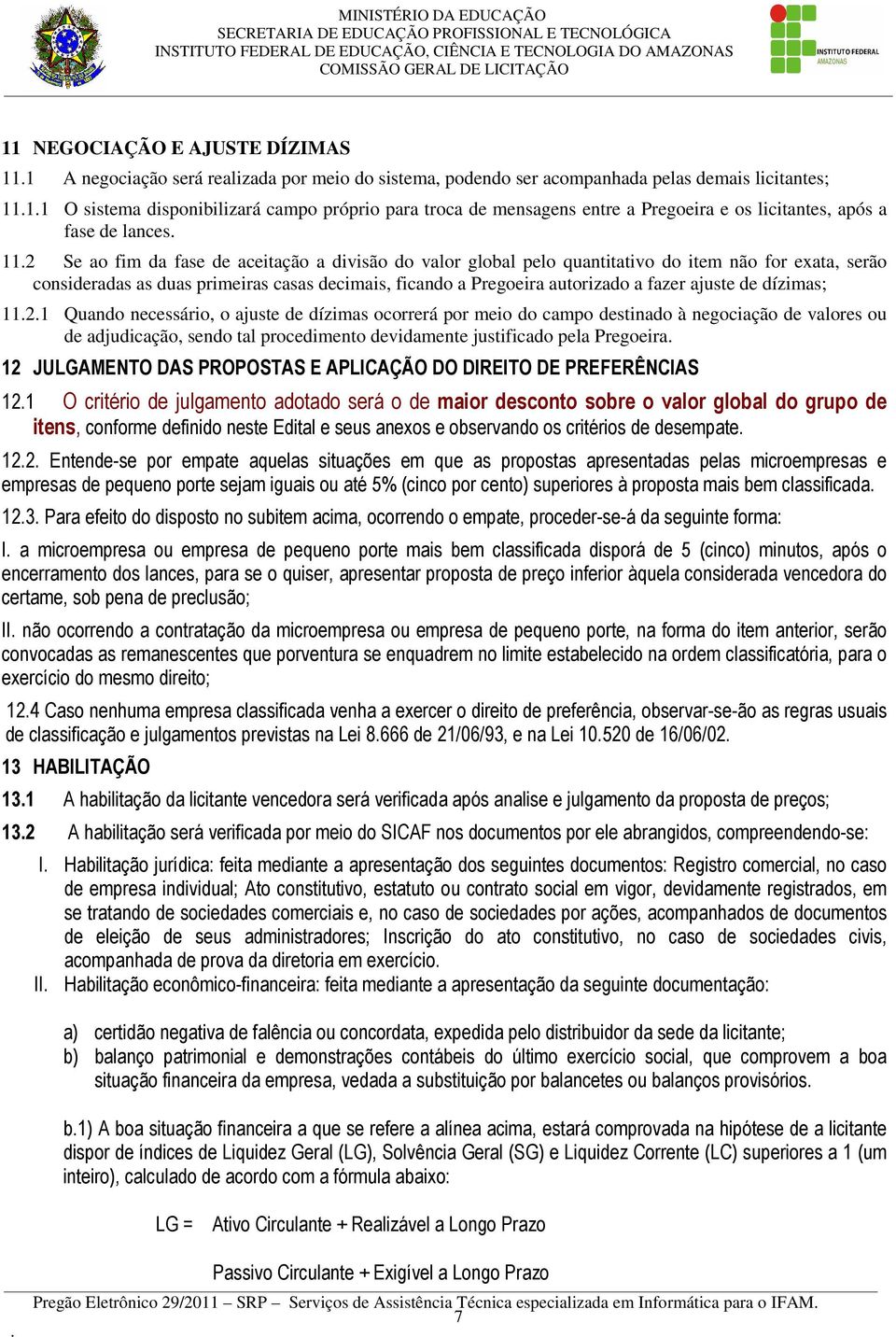 primeiras casas decimais, ficando a Pregoeira autorizado a fazer ajuste de dízimas; 1121 Quando necessário, o ajuste de dízimas ocorrerá por meio do campo destinado à negociação de valores ou de