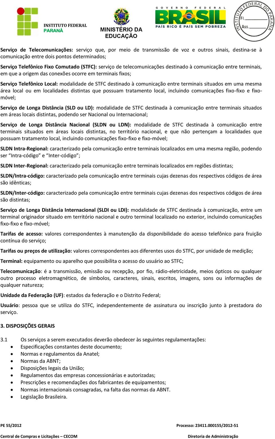 situados em uma mesma área local ou em localidades distintas que possuam tratamento local, incluindo comunicações fixo-fixo e fixomóvel; Serviço de Longa Distância (SLD ou LD): modalidade de STFC