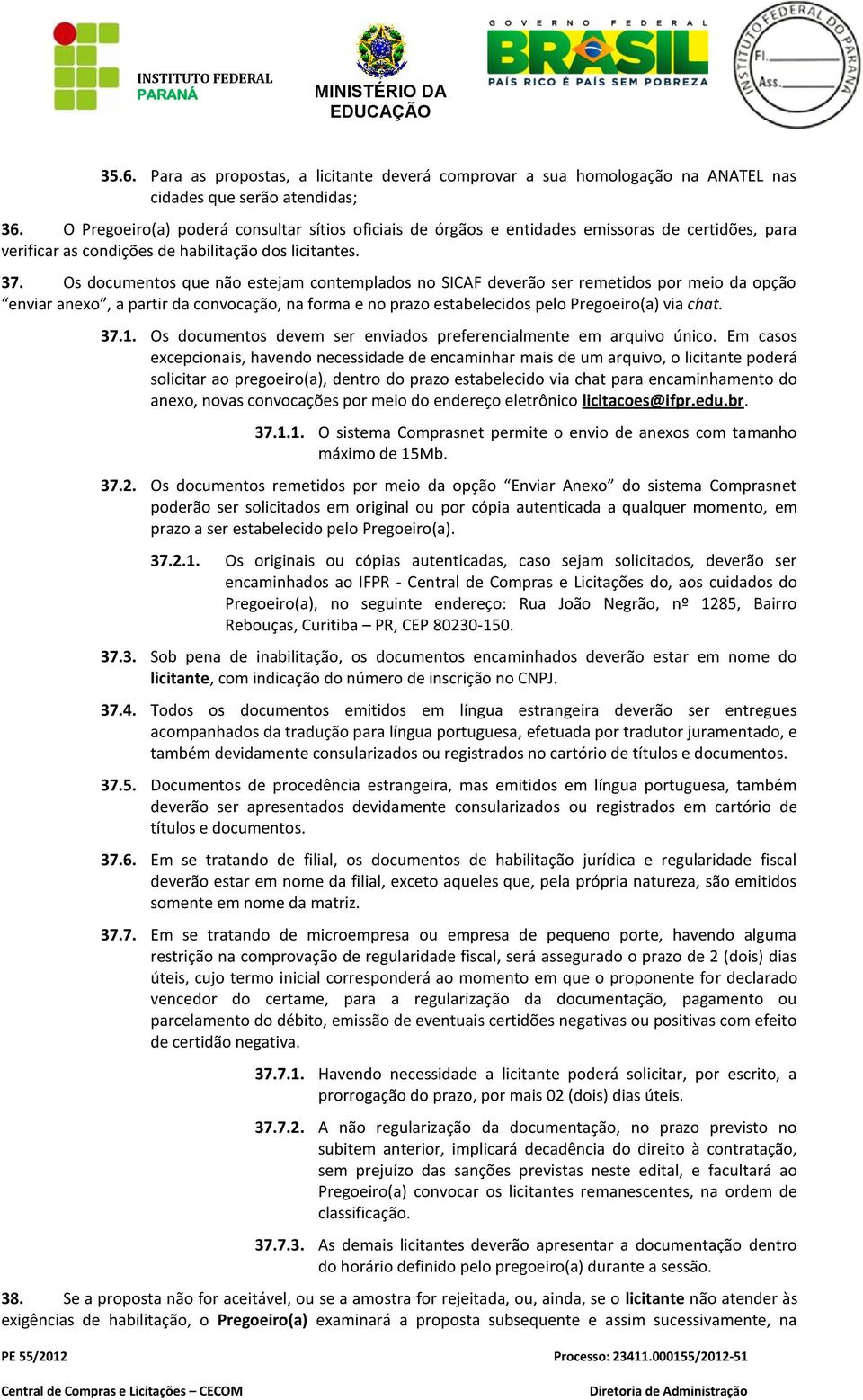 Os documentos que não estejam contemplados no SICAF deverão ser remetidos por meio da opção enviar anexo, a partir da convocação, na forma e no prazo estabelecidos pelo Pregoeiro(a) via chat. 37.1.