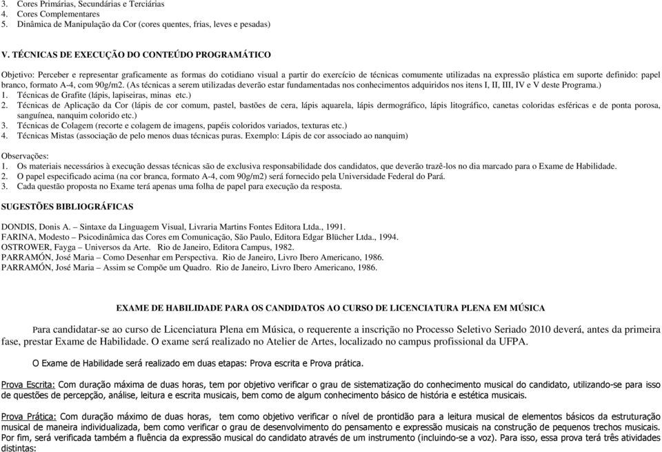 em suporte definido: papel branco, formato A-4, com 90g/m2. (As técnicas a serem utilizadas deverão estar fundamentadas nos conhecimentos adquiridos nos itens I, II, III, IV e V deste Programa.) 1.